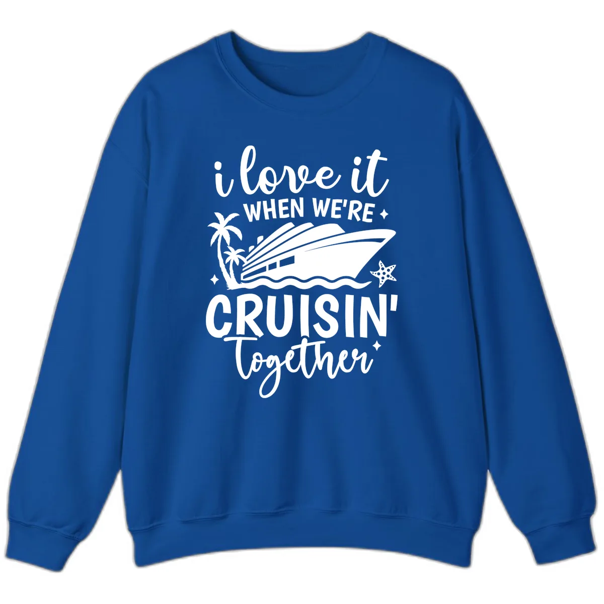 I Love It When We're Cruisin Together Sweatshirt in Royal