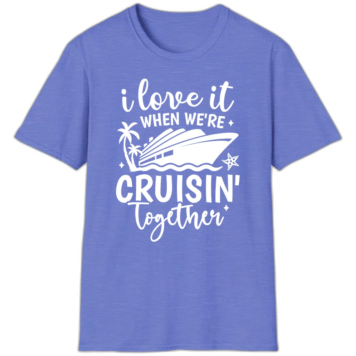 I Love It When We're Cruisin Together T-Shirt in Heather Royal