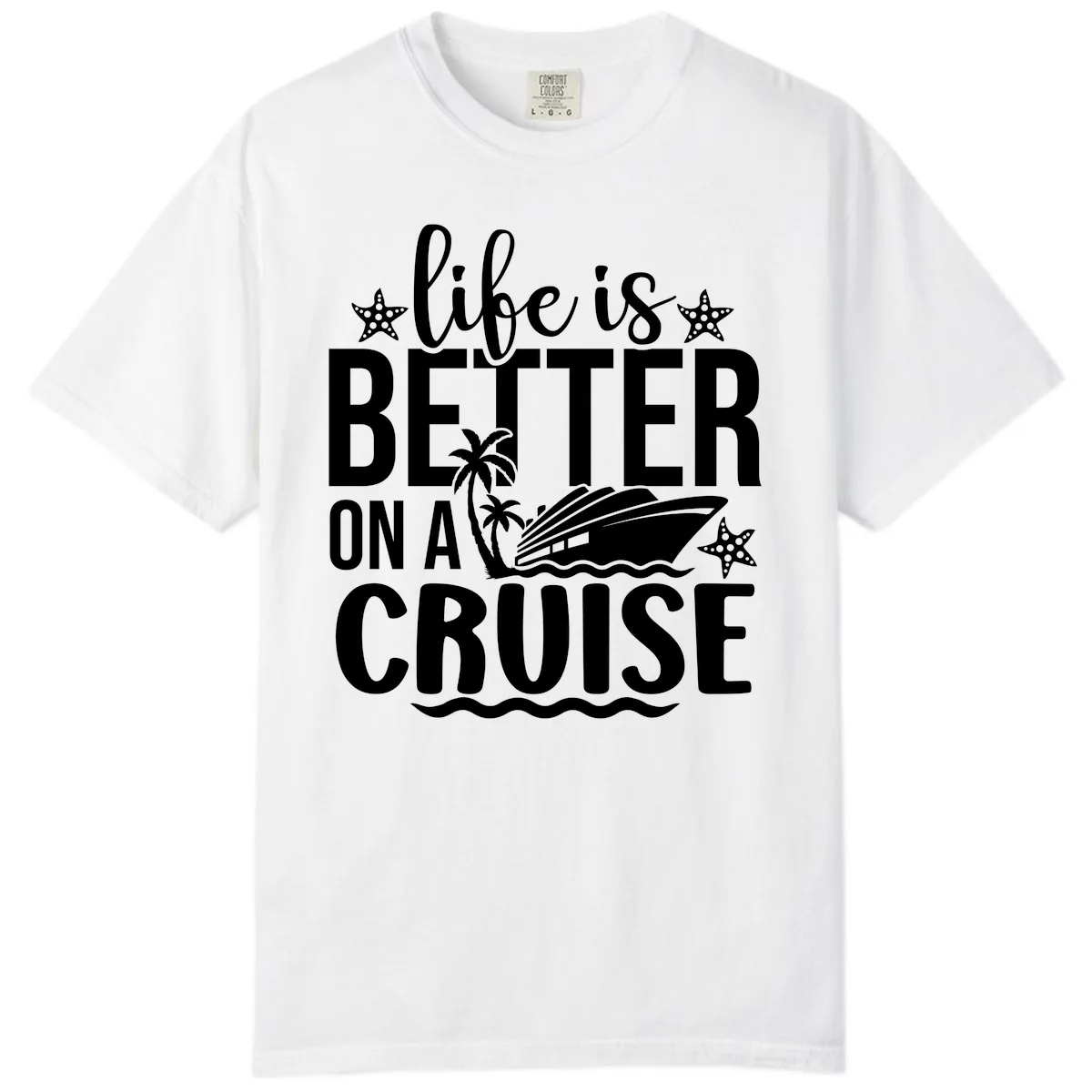 Life Is Better On A Cruise Comfort Color in White
