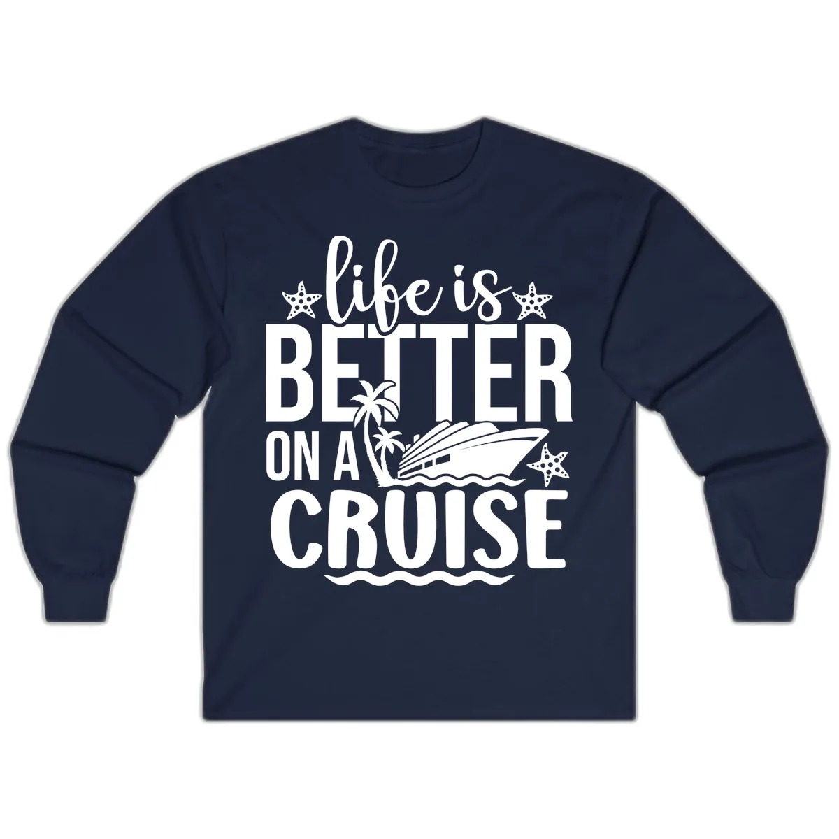 Life Is Better On A Cruise Long Sleeve in Navy