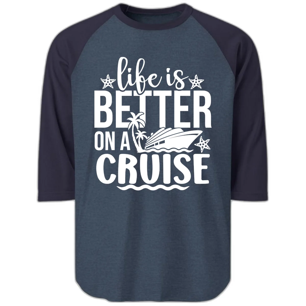 Life Is Better On A Cruise Raglan 3/4 in Heather Denim Navy
