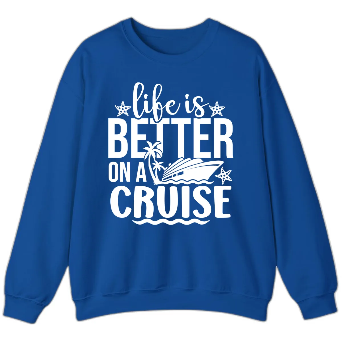 Life Is Better On A Cruise Sweatshirt in Royal