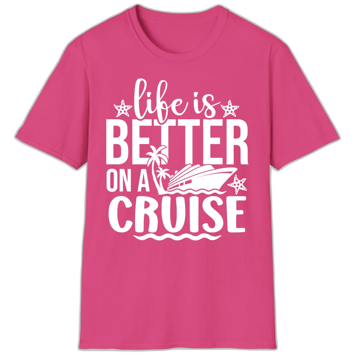 Life Is Better On A Cruise T-Shirt in Heliconia