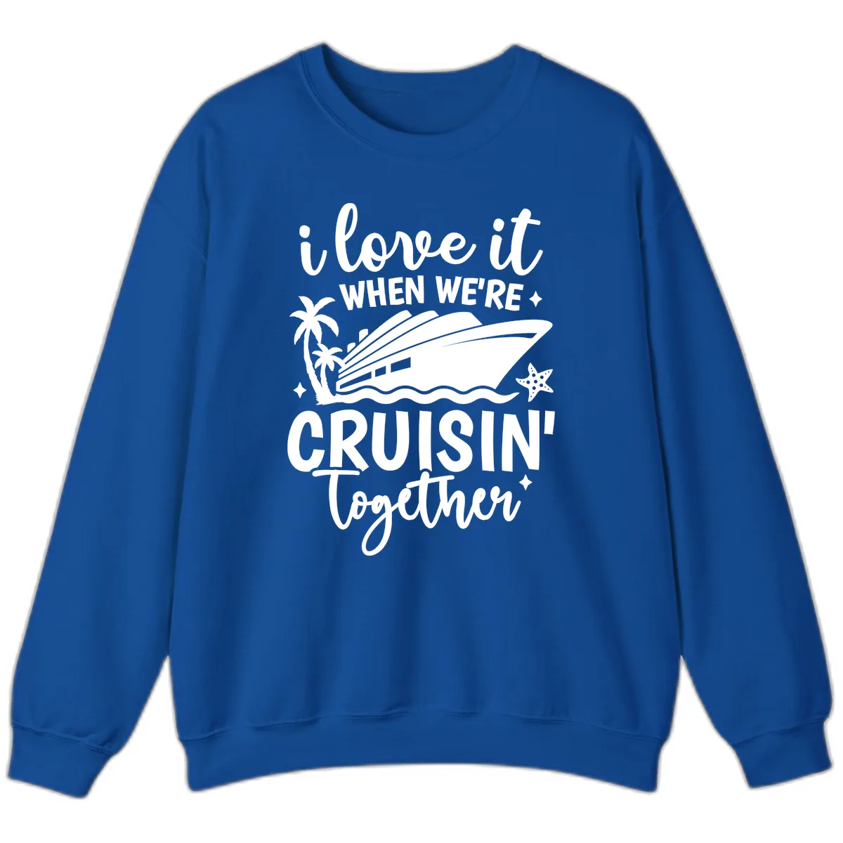 I Love It When We're Cruisin' Together Sweatshirt in Royal