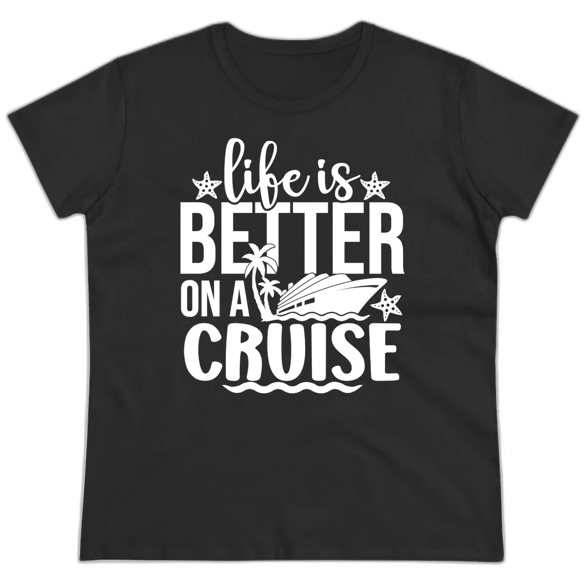 Life Is Better On A Cruise Design Ladies Tee in Black