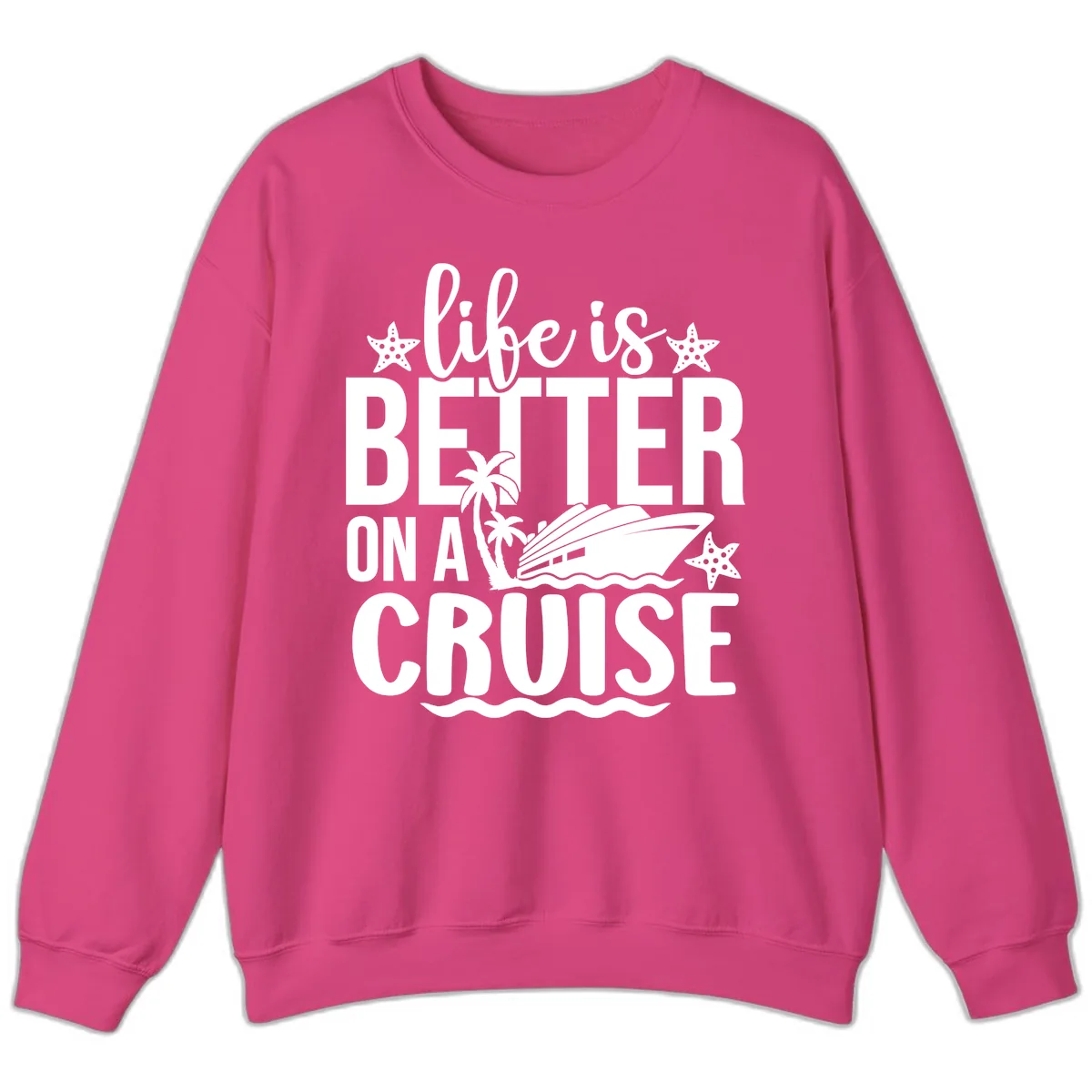 Life Is Better On A Cruise Design Sweatshirt in Heliconia