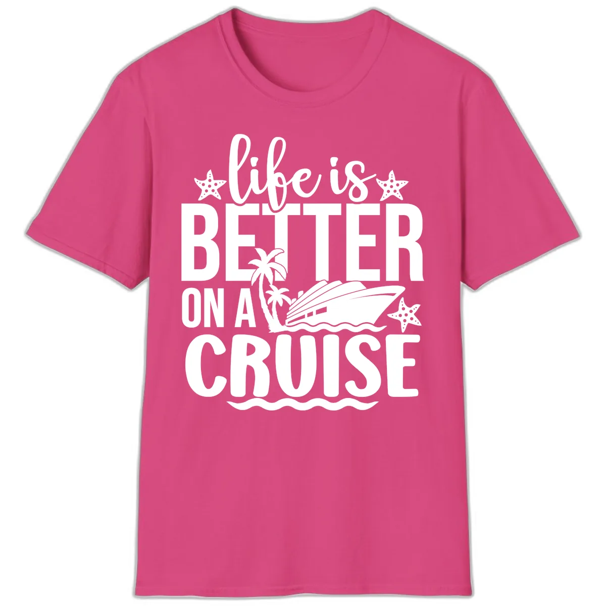 Life Is Better On A Cruise Design T-Shirt in Heliconia