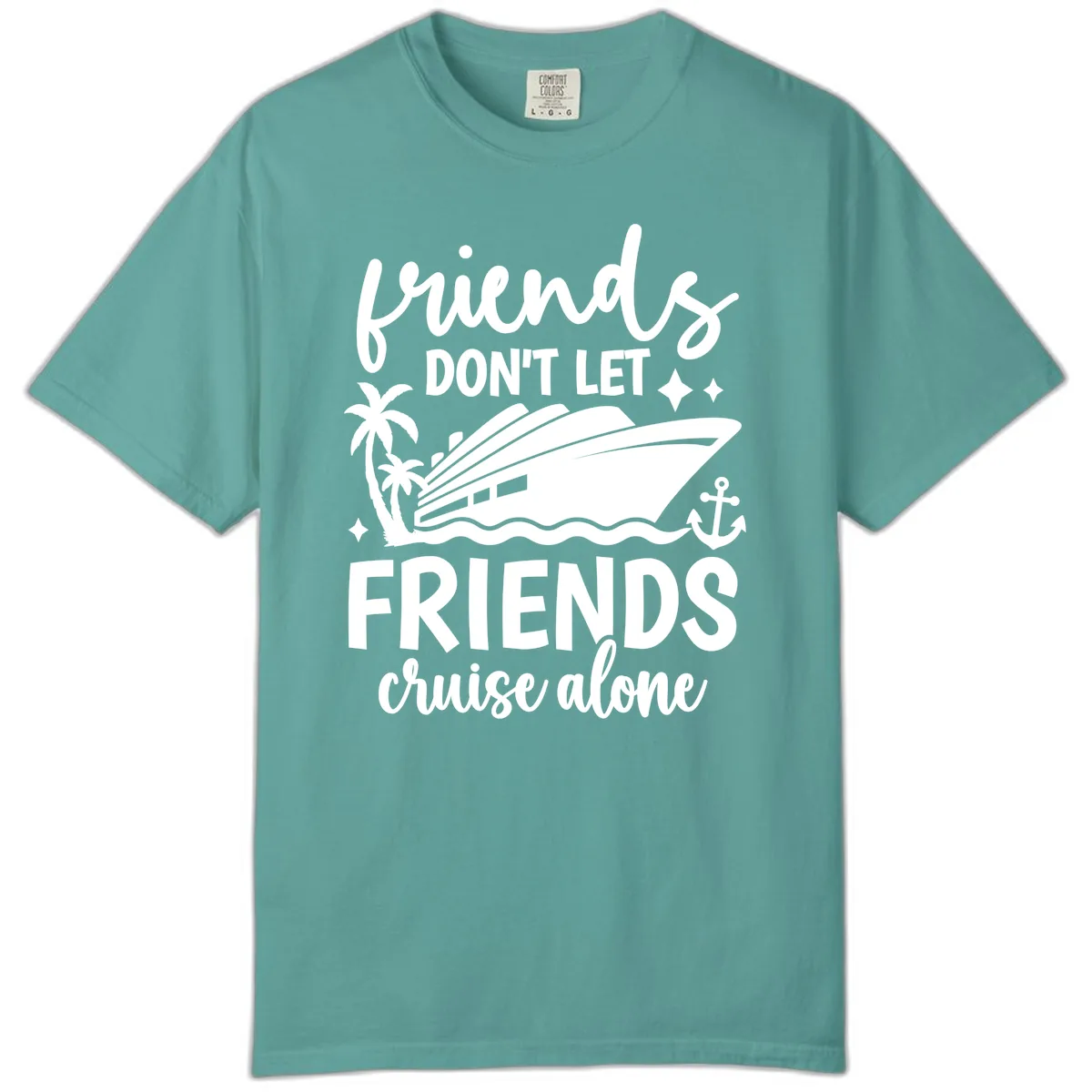 Friends Don't Let Friends Cruise Alone Comfort Color in Seafoam