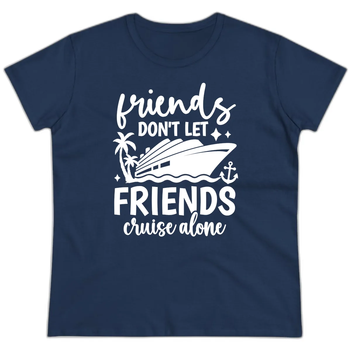 Friends Don't Let Friends Cruise Alone Ladies Tee in Navy