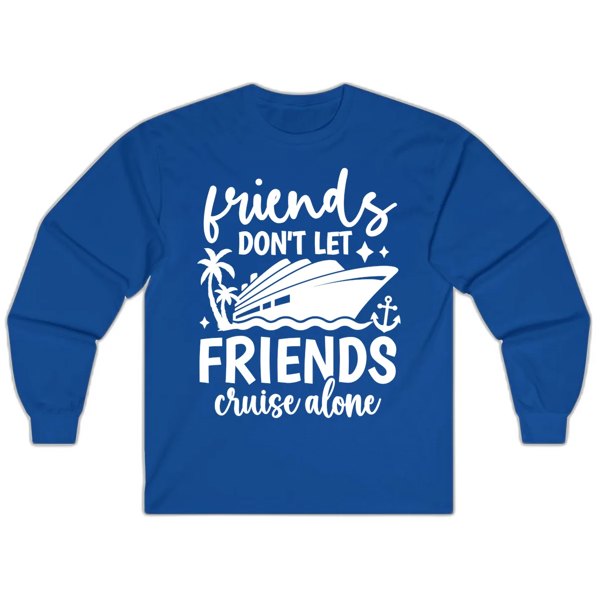 Friends Don't Let Friends Cruise Alone Long Sleeve in Royal