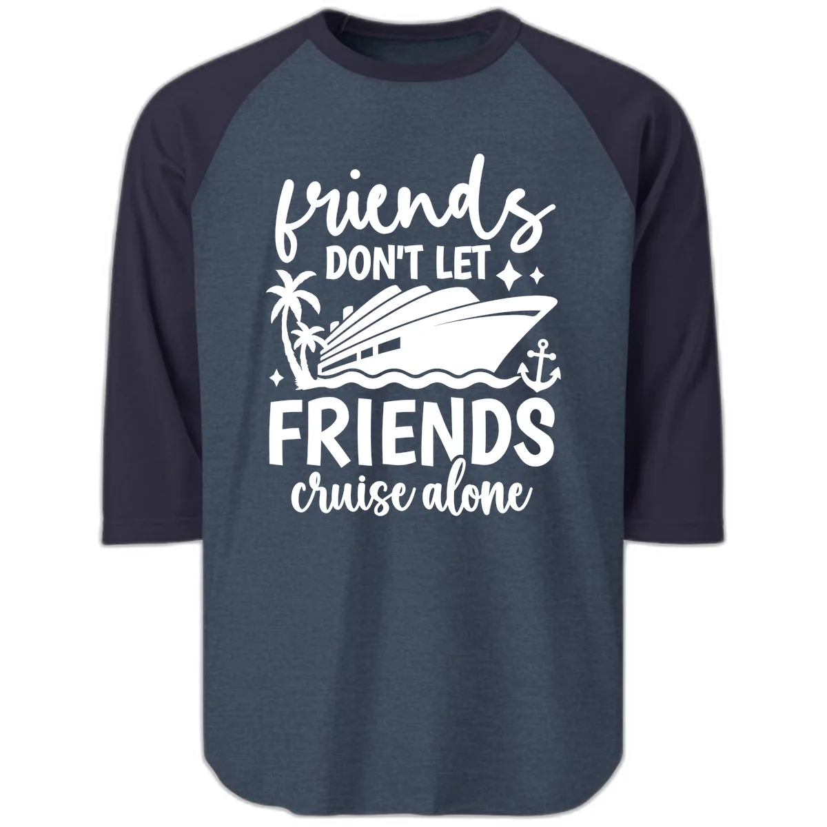 Friends Don't Let Friends Cruise Alone Raglan 3/4 in Heather Denim Navy