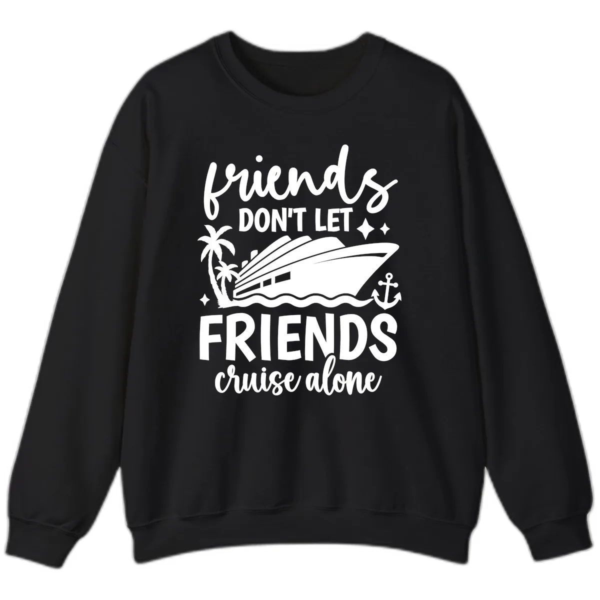 Friends Don't Let Friends Cruise Alone Sweatshirt in Black