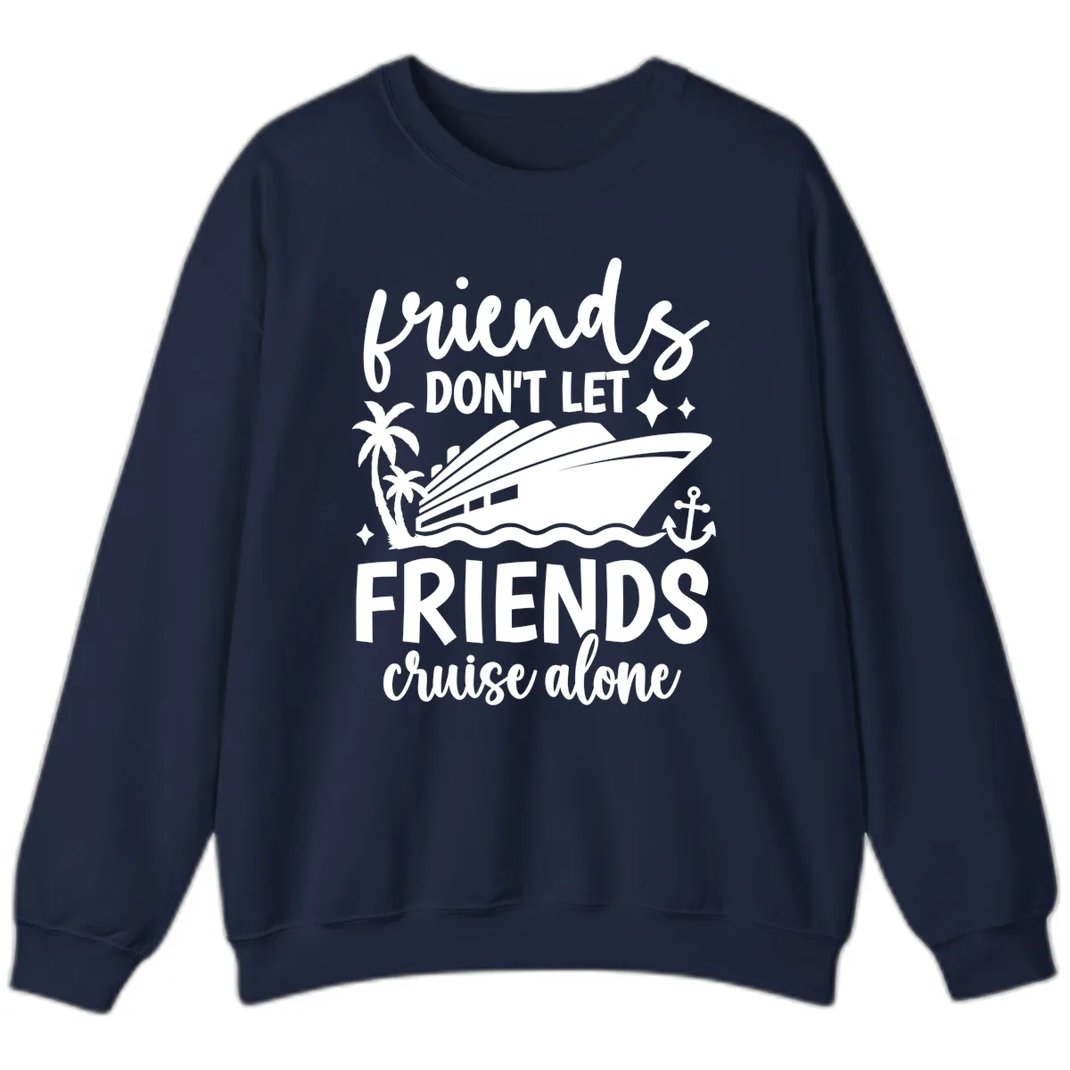 Friends Don't Let Friends Cruise Alone Sweatshirt in Navy