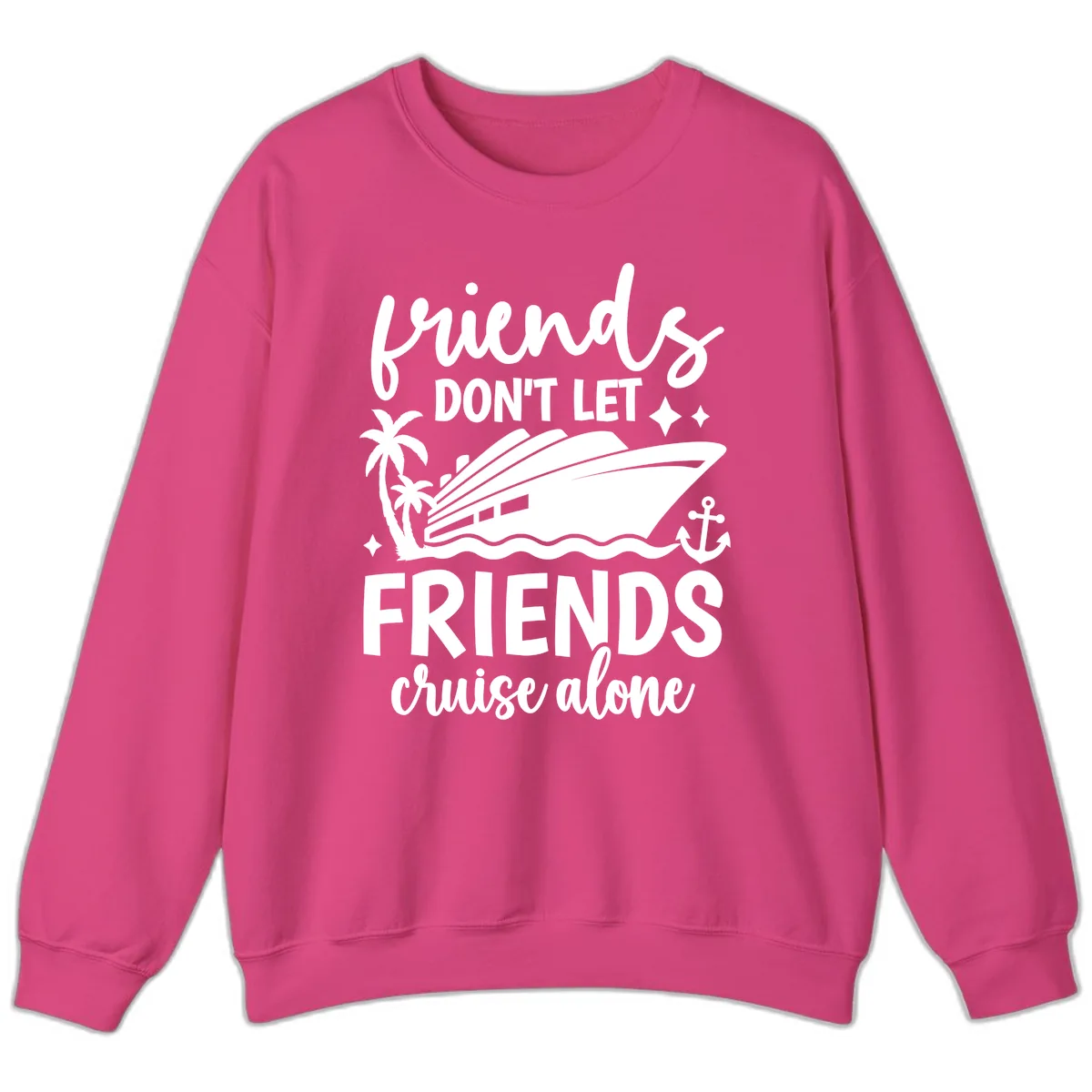 Friends Don't Let Friends Cruise Alone Sweatshirt in Heliconia