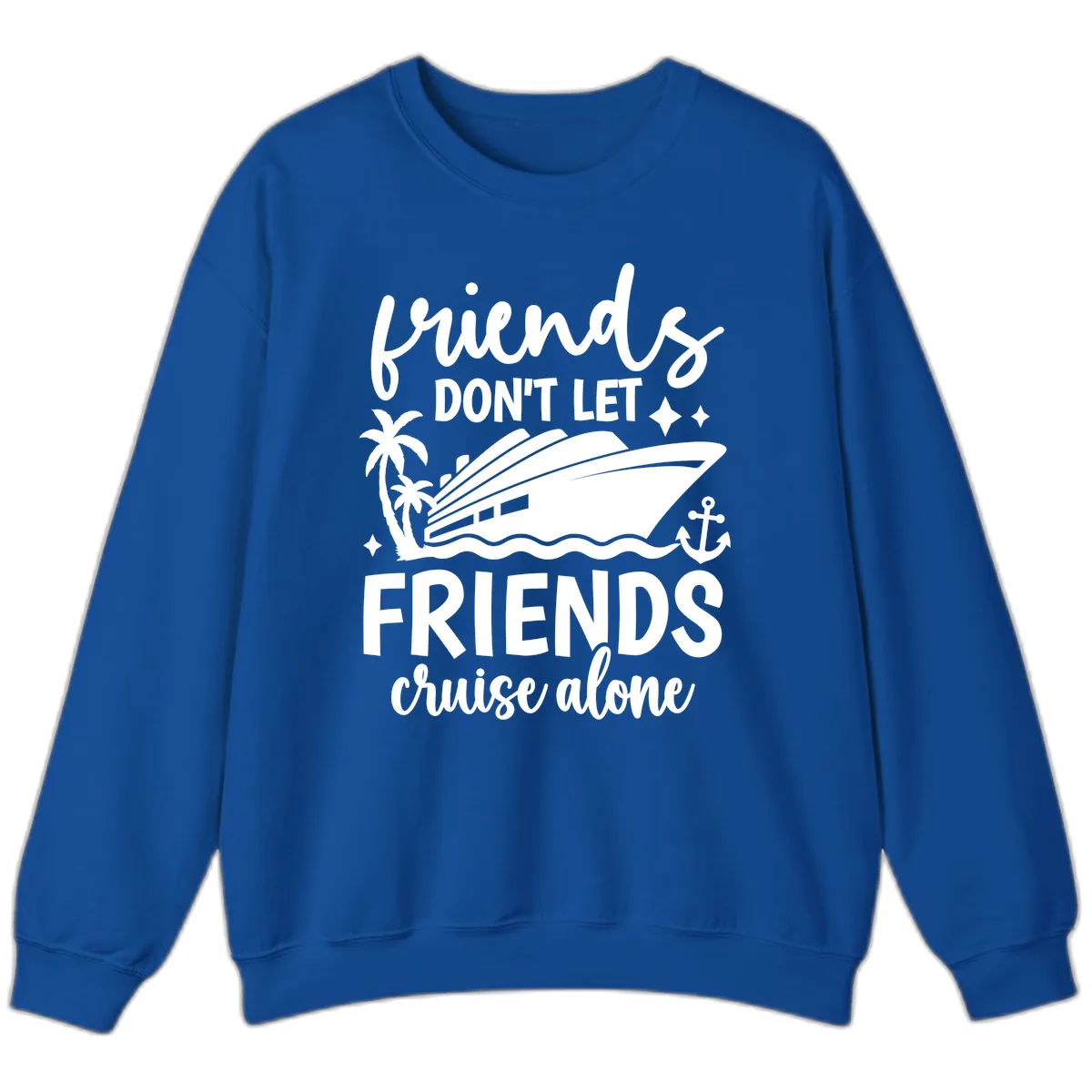 Friends Don't Let Friends Cruise Alone Sweatshirt in Royal