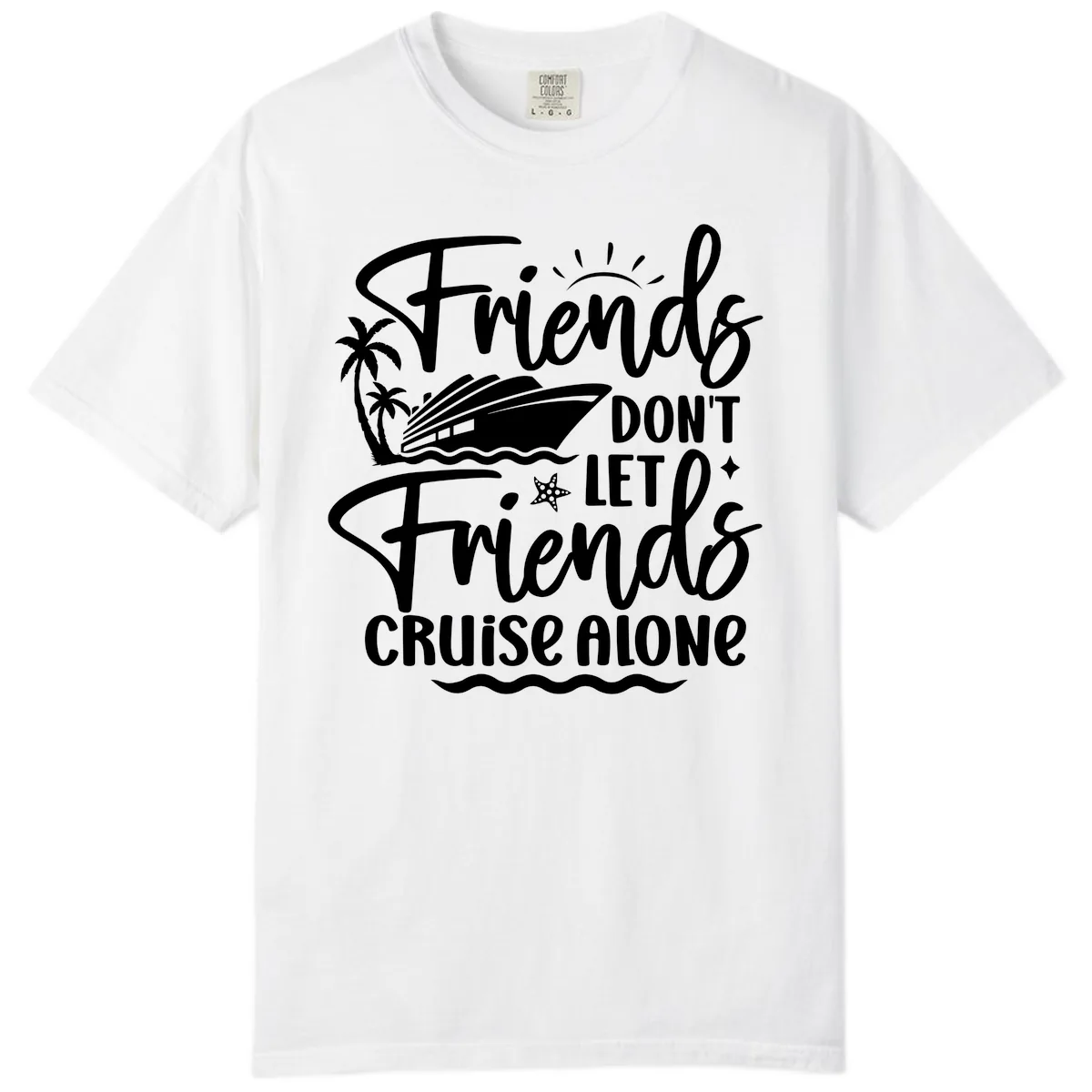 Friends Don't Let Friends Cruise Alone Comfort Color in White