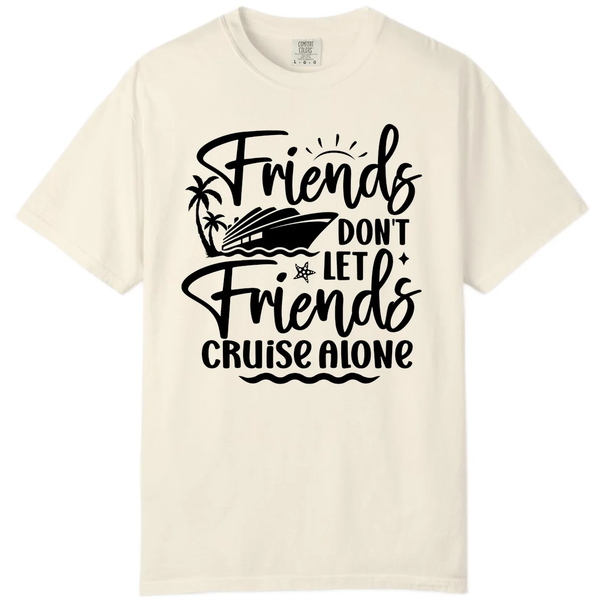 Friends Don't Let Friends Cruise Alone Comfort Color in Ivory