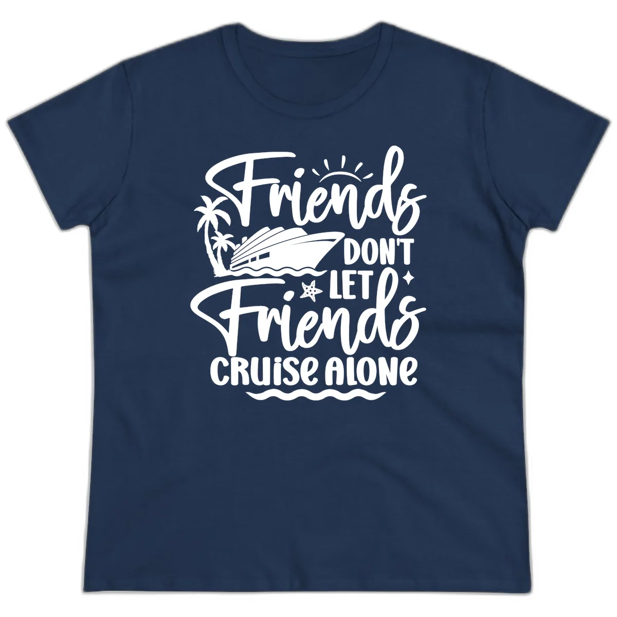 Friends Don't Let Friends Cruise Alone Ladies Tee in Navy