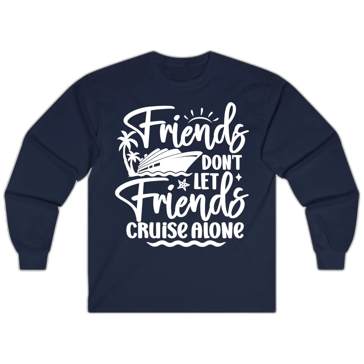 Friends Don't Let Friends Cruise Alone Long Sleeve in Navy