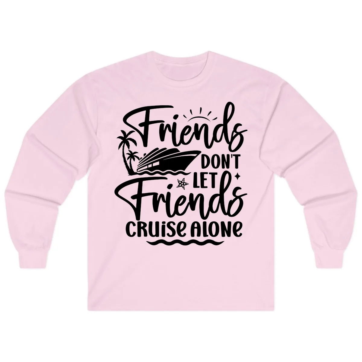 Friends Don't Let Friends Cruise Alone Long Sleeve in Light Pink