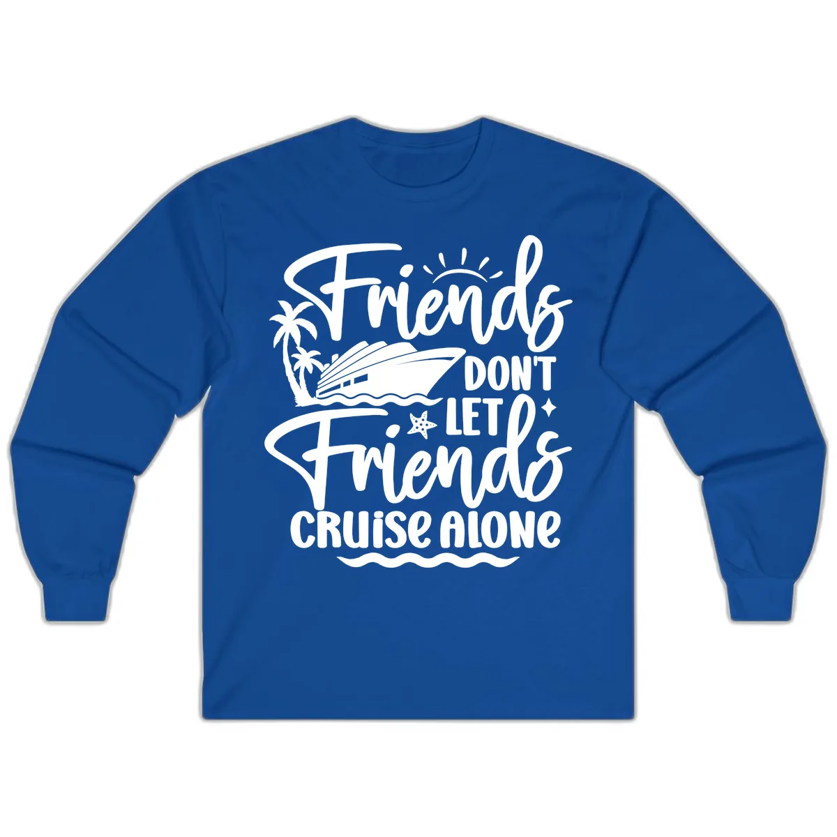 Friends Don't Let Friends Cruise Alone Long Sleeve in Royal