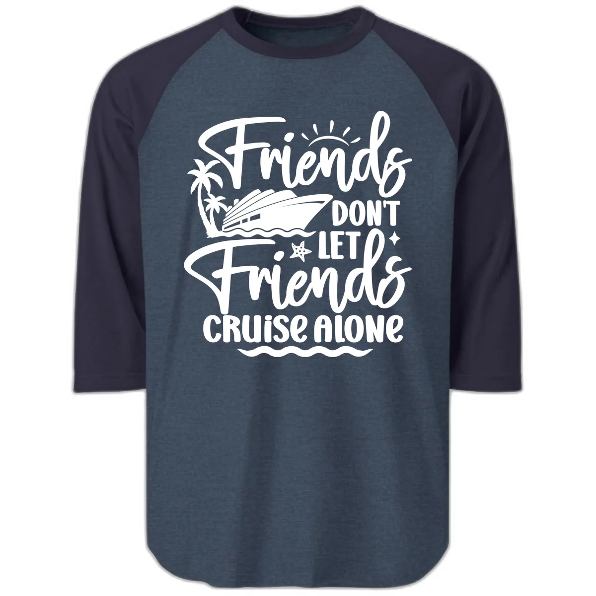 Friends Don't Let Friends Cruise Alone Raglan 3/4 in Heather Denim Navy