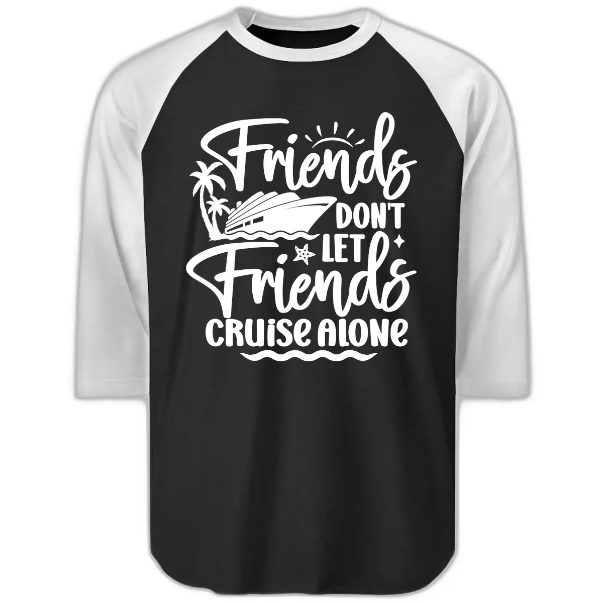 Friends Don't Let Friends Cruise Alone Raglan 3/4 in Black White