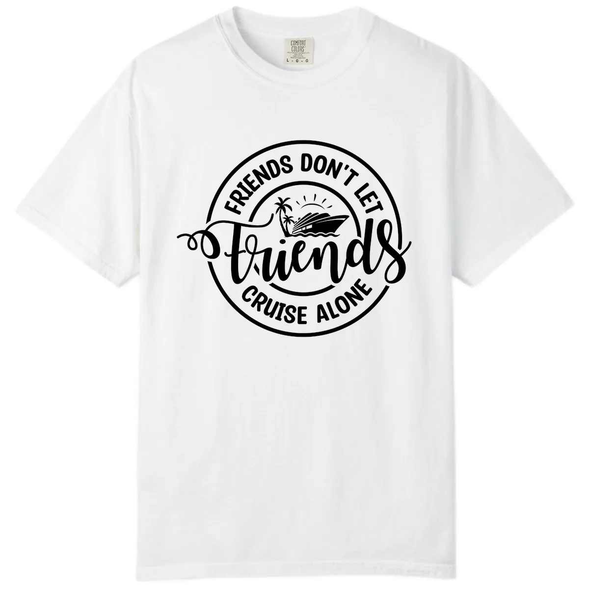 Friends Don't Let Friends Cruise Alone Comfort Color in White