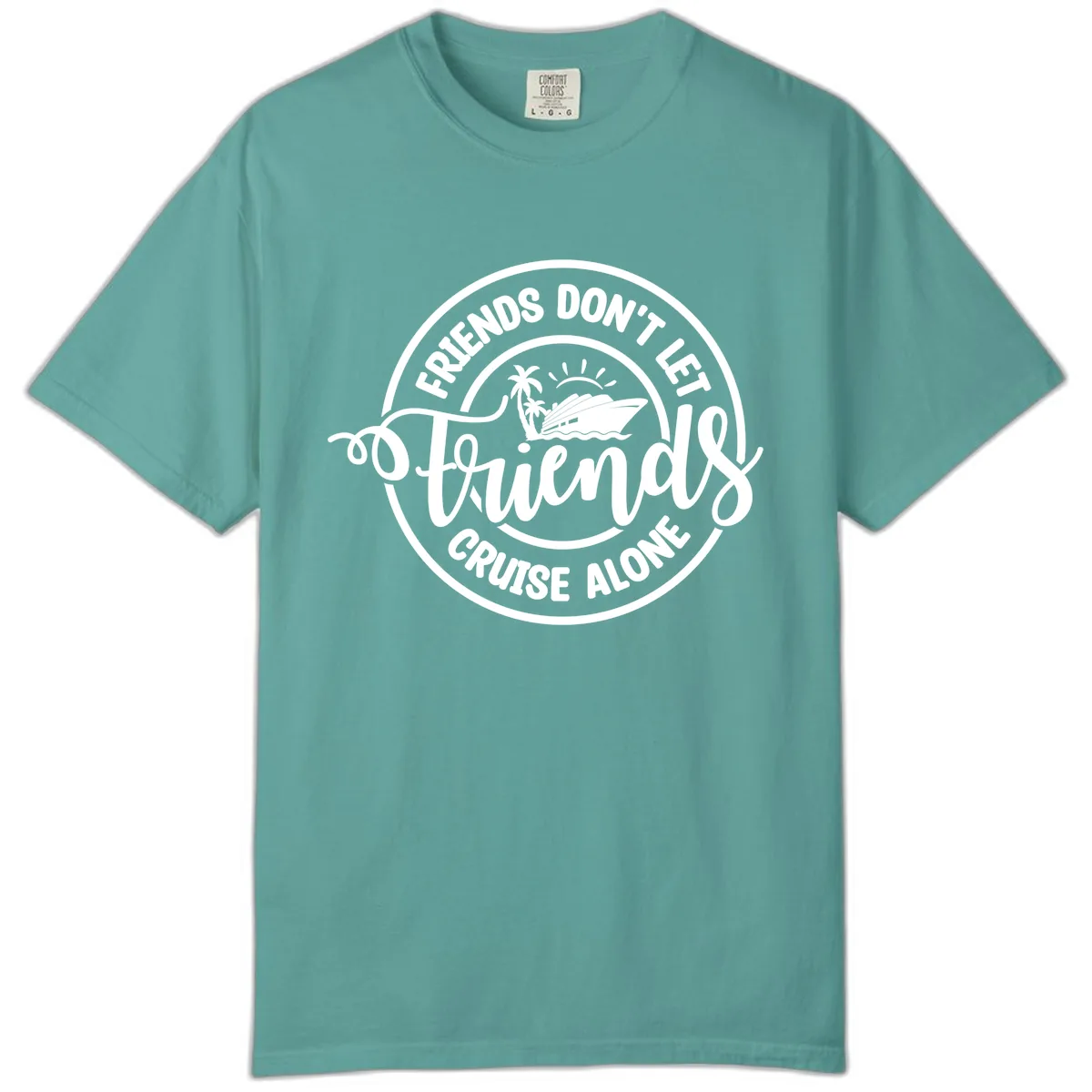 Friends Don't Let Friends Cruise Alone Comfort Color in Seafoam