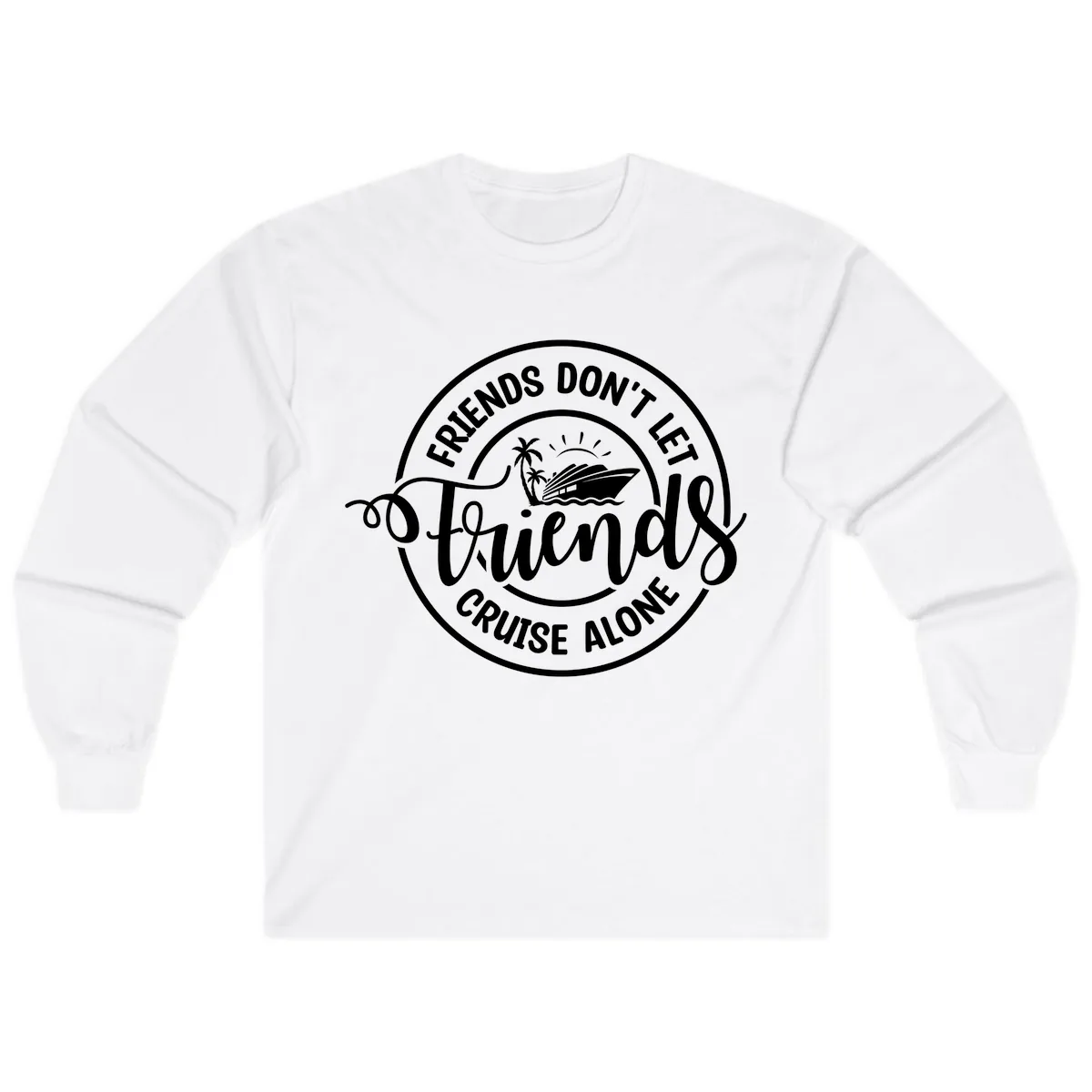 Friends Don't Let Friends Cruise Alone Long Sleeve in White