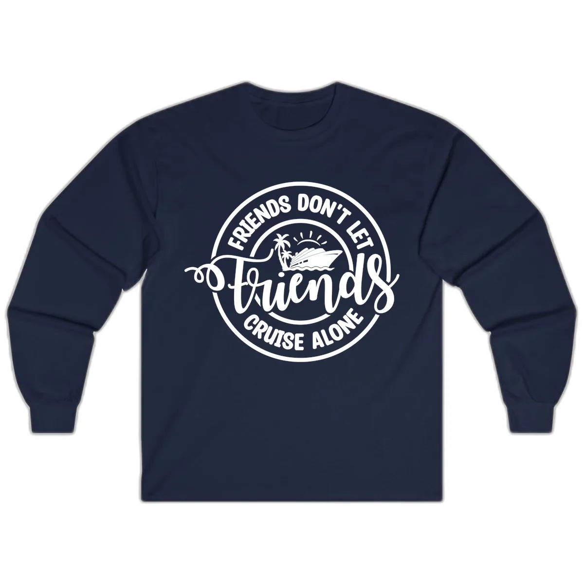 Friends Don't Let Friends Cruise Alone Long Sleeve in Navy