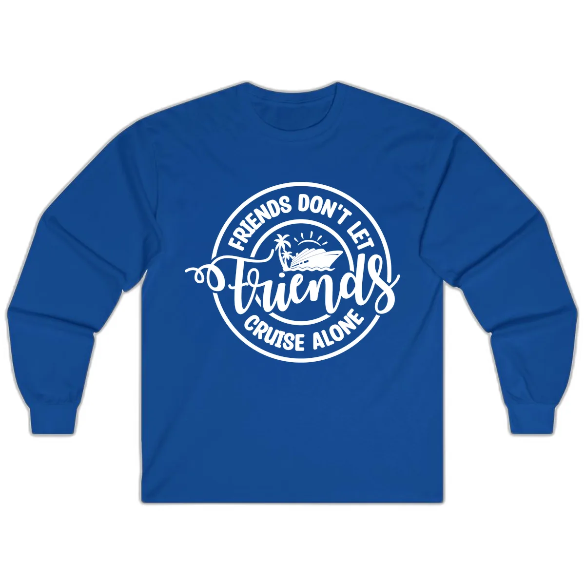 Friends Don't Let Friends Cruise Alone Long Sleeve in Royal