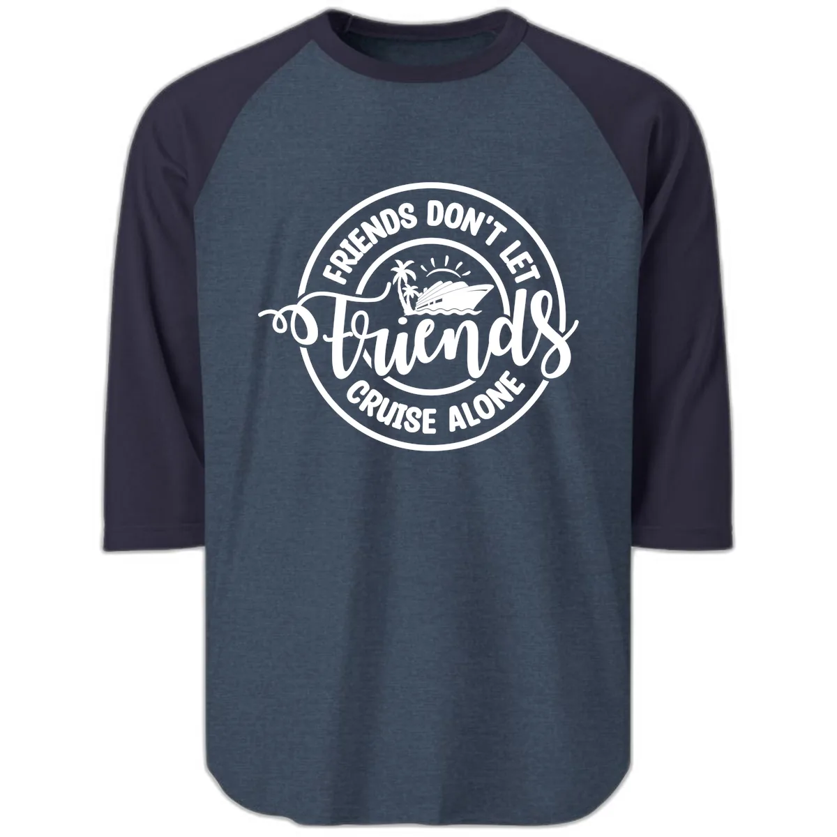 Friends Don't Let Friends Cruise Alone Raglan 3/4 in Heather Denim Navy