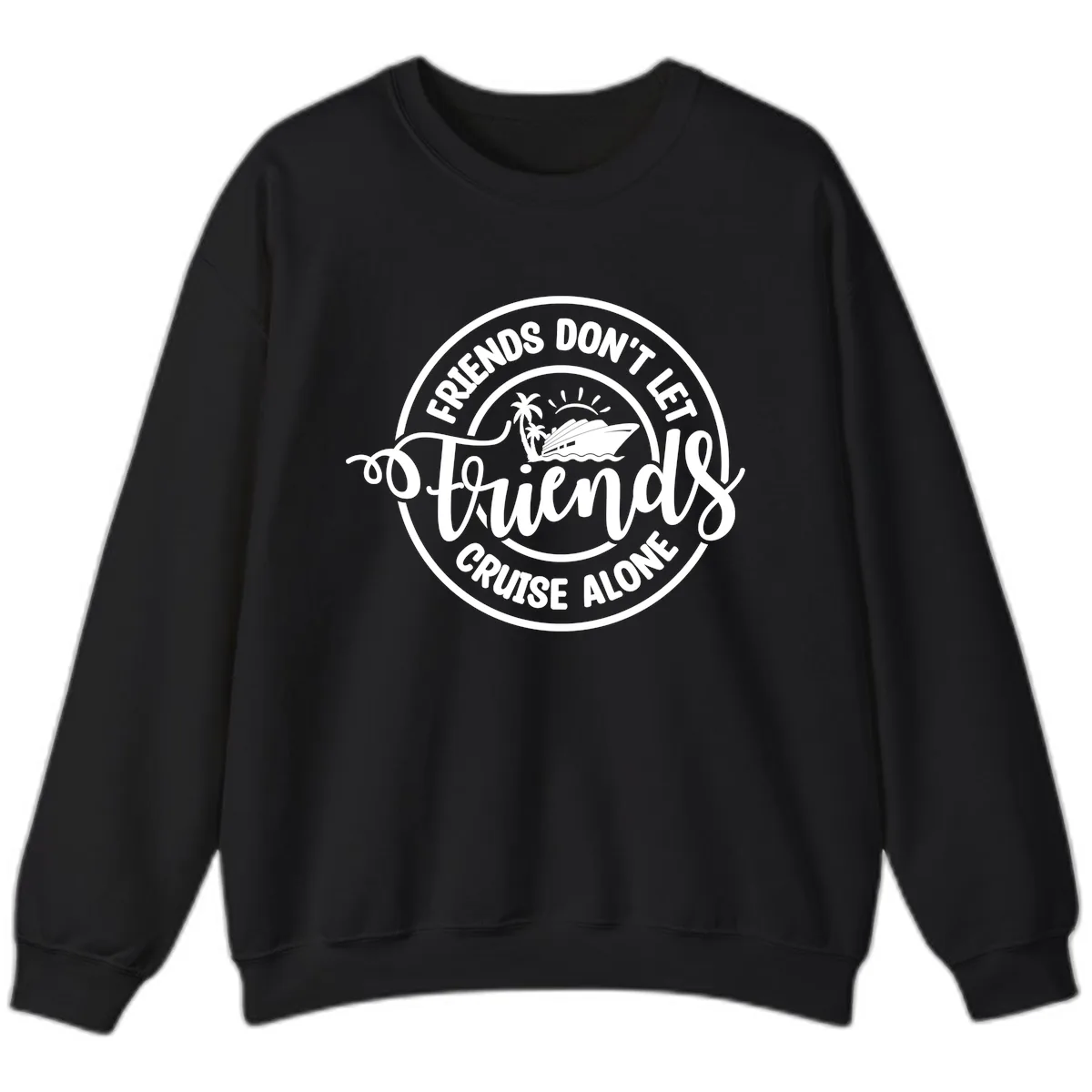 Friends Don't Let Friends Cruise Alone Sweatshirt in Black