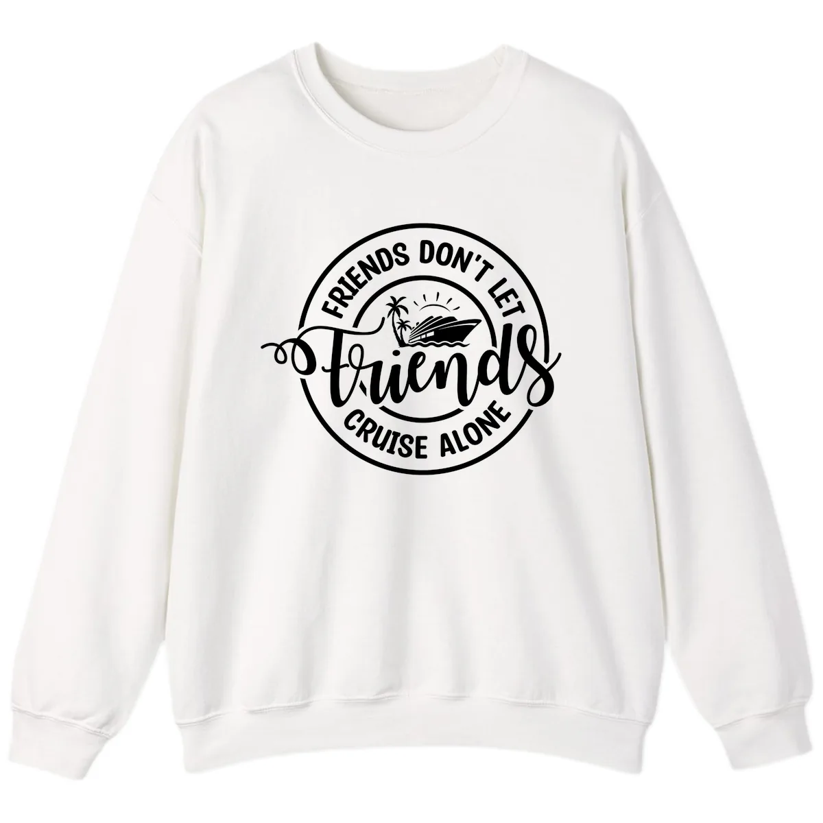 Friends Don't Let Friends Cruise Alone Sweatshirt in White