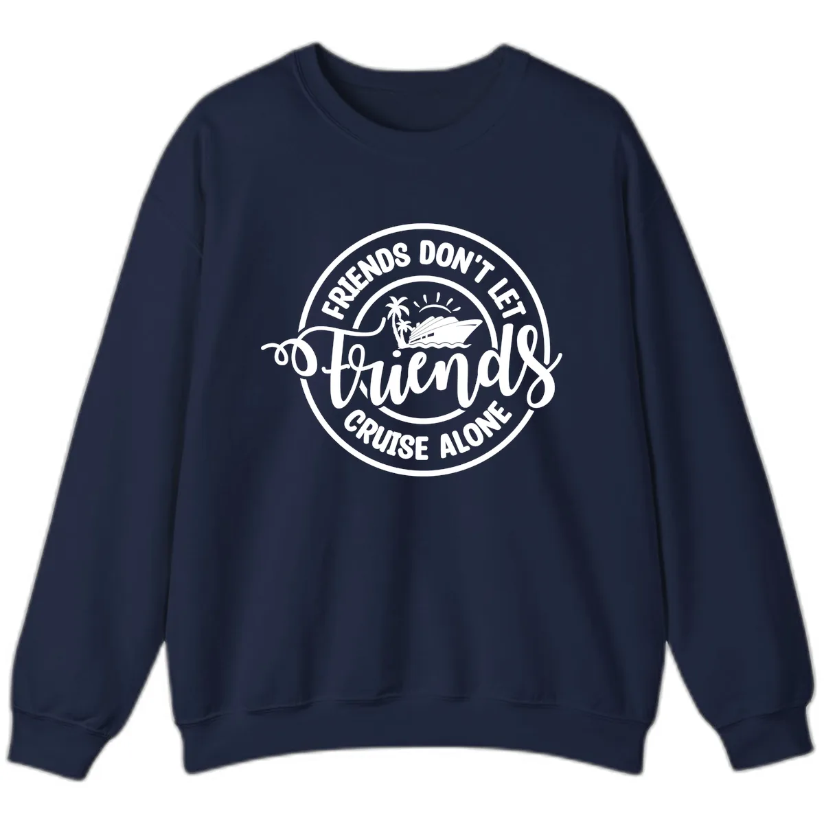 Friends Don't Let Friends Cruise Alone Sweatshirt in Navy