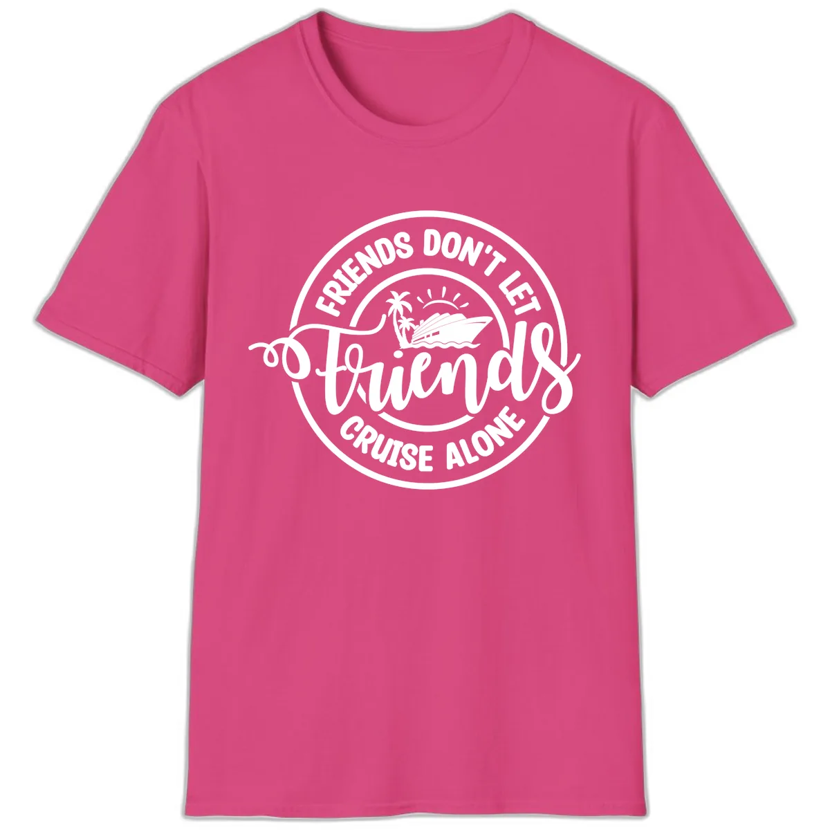 Friends Don't Let Friends Cruise Alone T-Shirt in Heliconia