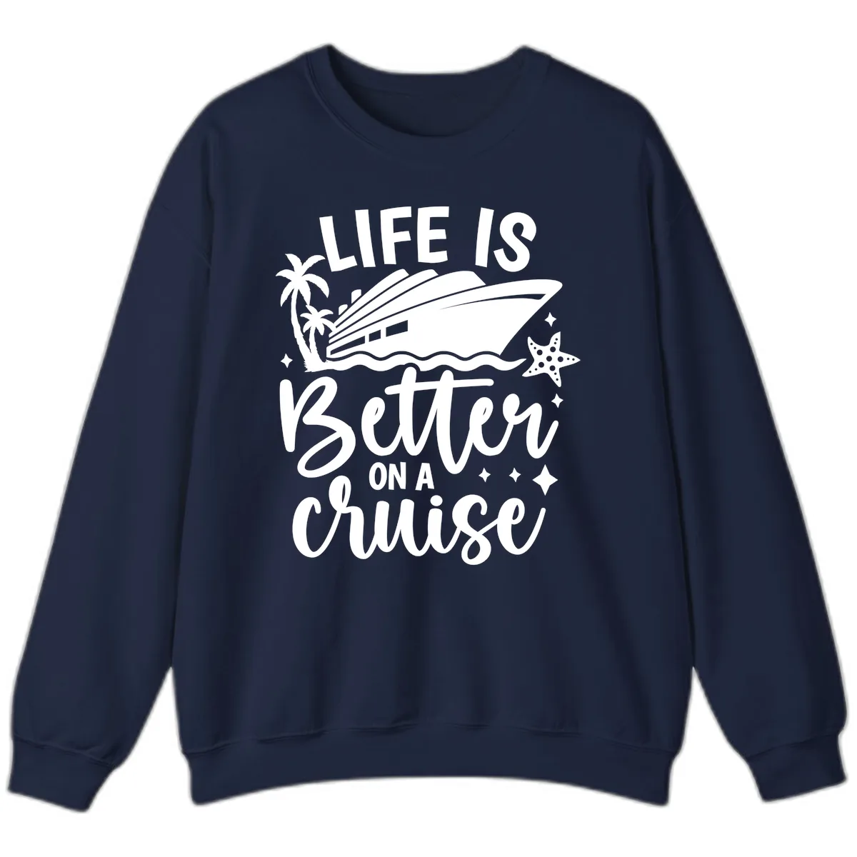 Life Is Better On A Cruise Sweatshirt in Navy