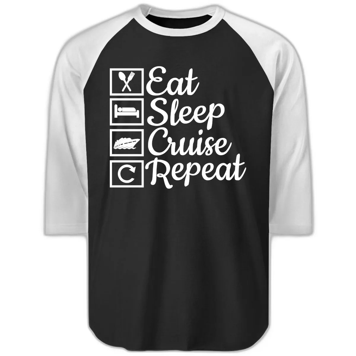 Eat Sleep Cruise Repeat Design Raglan 3/4 in Black White