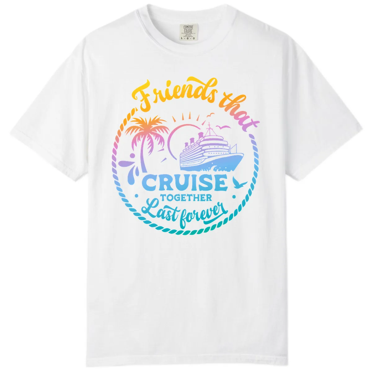 Friends That Cruise Together Last Forever Comfort Color in White