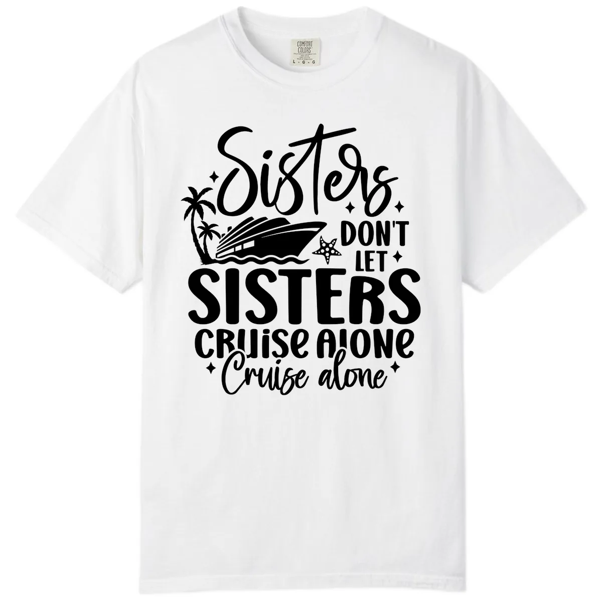 Sisters Don't Let Sisters Cruise Alone Comfort Color in White