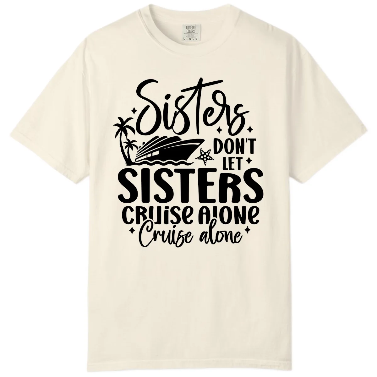 Sisters Don't Let Sisters Cruise Alone Comfort Color in Ivory