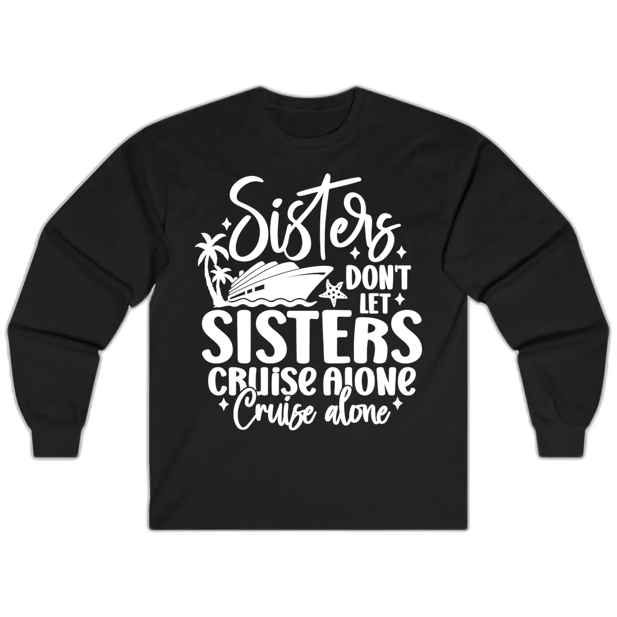 Sisters Don't Let Sisters Cruise Alone Long Sleeve in Black