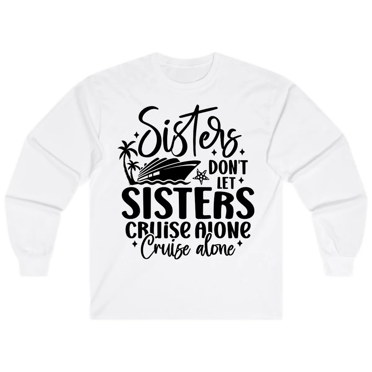 Sisters Don't Let Sisters Cruise Alone Long Sleeve in White