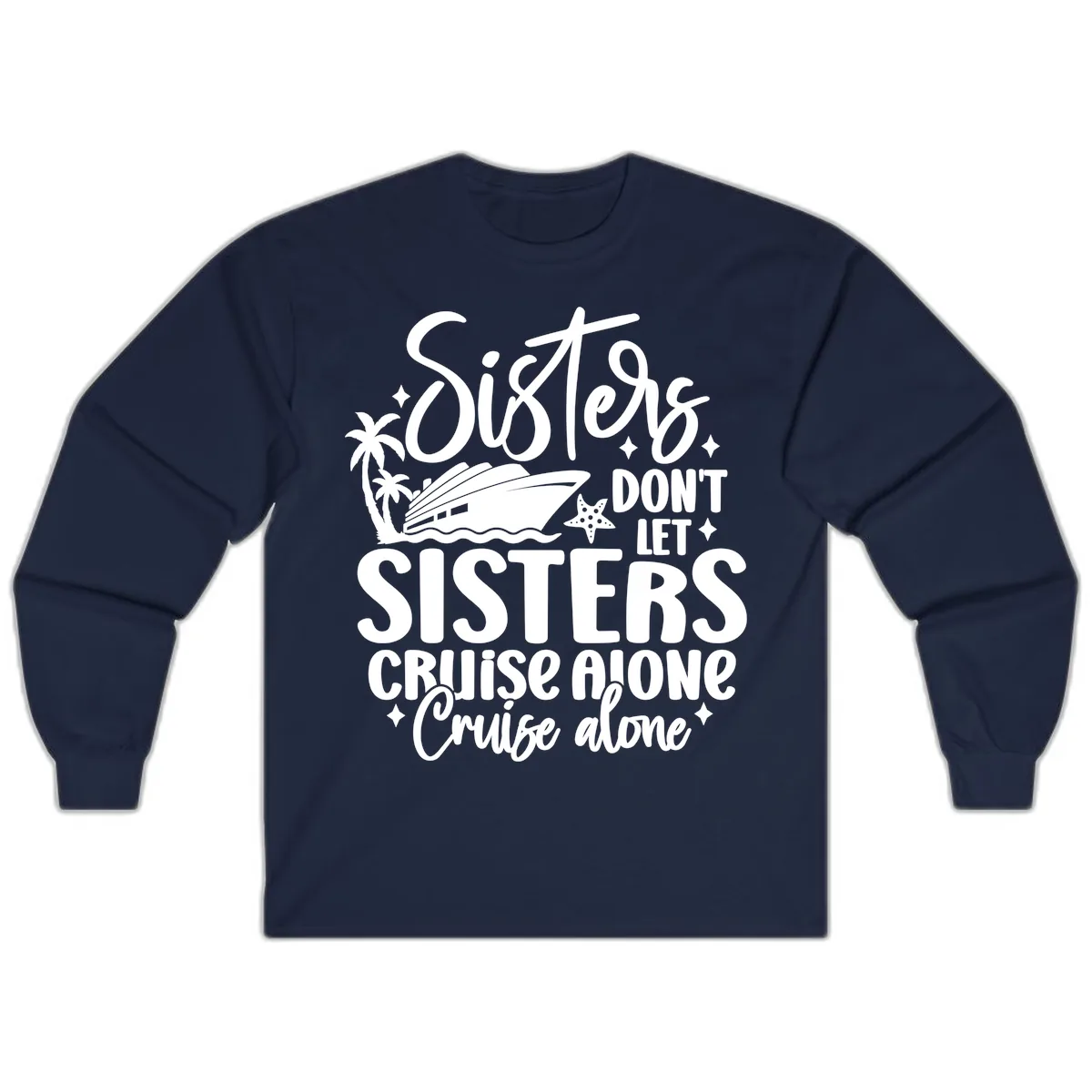 Sisters Don't Let Sisters Cruise Alone Long Sleeve in Navy