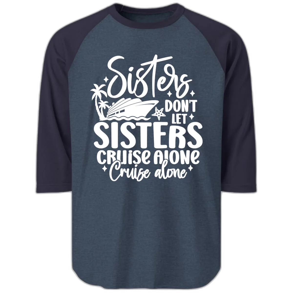 Sisters Don't Let Sisters Cruise Alone Raglan 3/4 in Heather Denim Navy