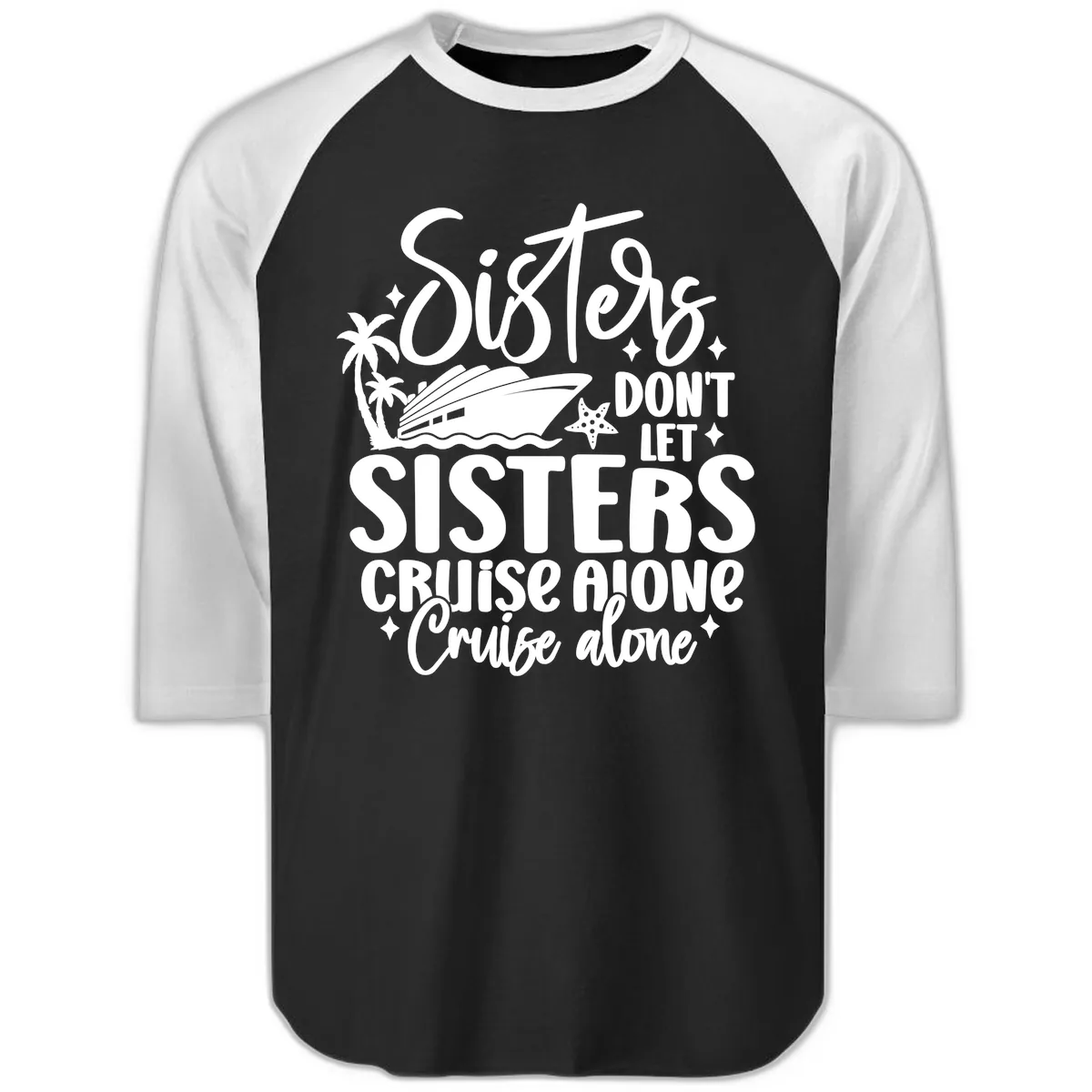 Sisters Don't Let Sisters Cruise Alone Raglan 3/4 in Black White