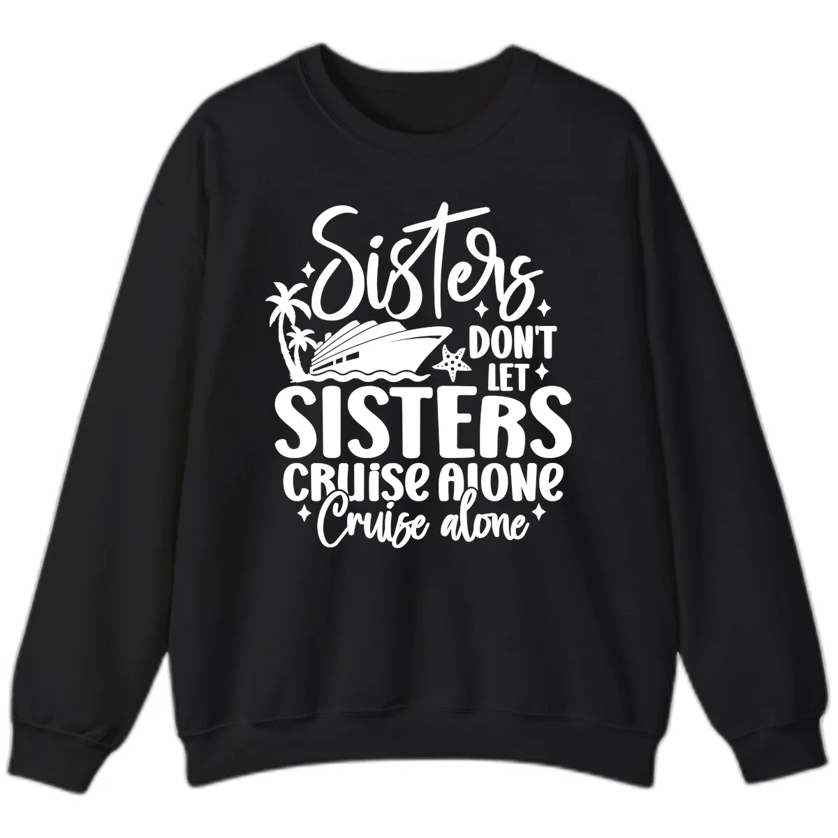 Sisters Don't Let Sisters Cruise Alone Sweatshirt in Black