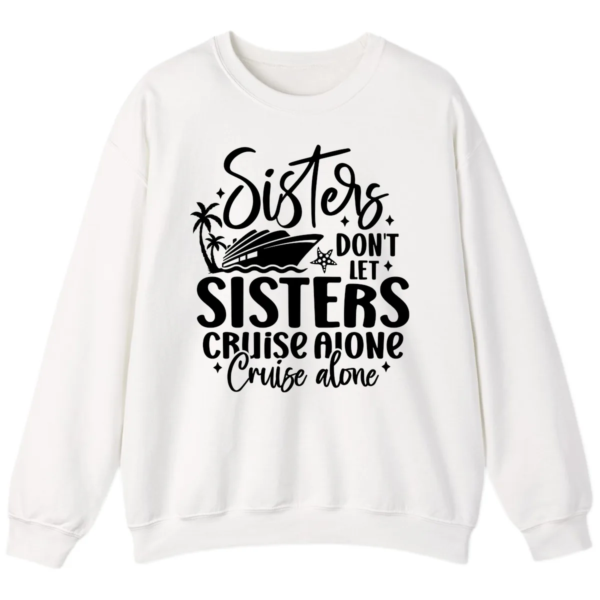 Sisters Don't Let Sisters Cruise Alone Sweatshirt in White