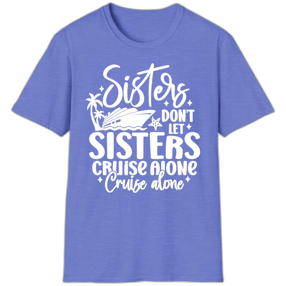 Sisters Don't Let Sisters Cruise Alone T-Shirt in Heather Royal